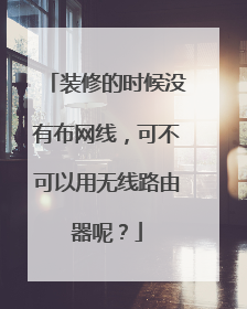 装修的时候没有布网线,可不可以用无线路由器呢?