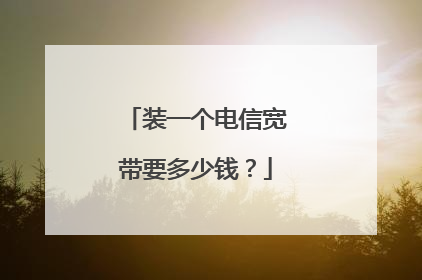装一个电信宽带要多少钱？
