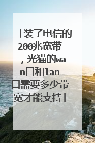 装了电信的200兆宽带,光猫的wan口和lan口需要多少带宽才能支持