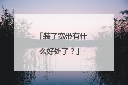 装了宽带有什么好处了?