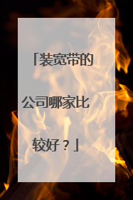 装宽带的公司哪家比较好？