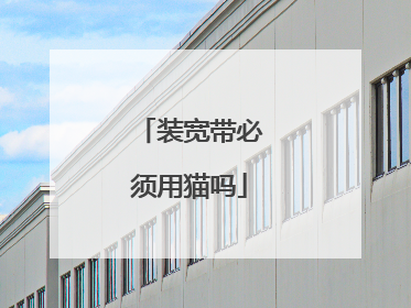 装宽带必须用猫吗