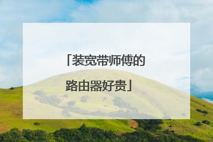 装宽带师傅的路由器好贵