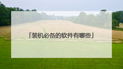 装机必备的软件有哪些
