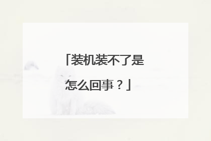 装机装不了是怎么回事?