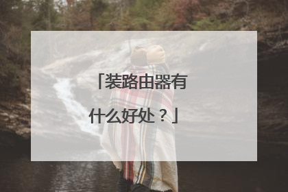 装路由器有什么好处？