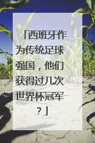 西班牙作为传统足球强国，他们获得过几次世界杯冠军？