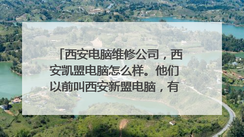 西安电脑维修公司,西安凯盟电脑怎么样。他们以前叫西安新盟电脑,有了解他们公司的吗?