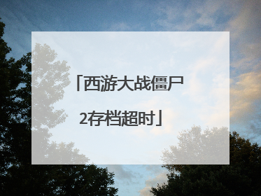 西游大战僵尸2存档超时