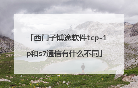 西门子博途软件tcp-ip和s7通信有什么不同