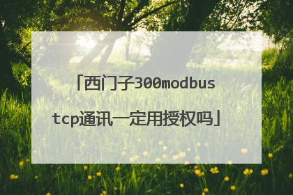 西门子300modbustcp通讯一定用授权吗