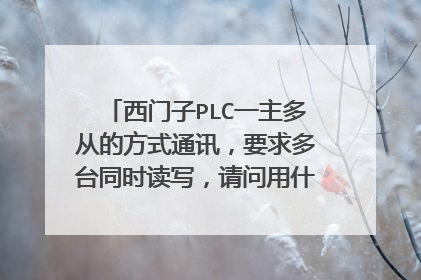 西门子PLC一主多从的方式通讯，要求多台同时读写，请问用什么通讯方式。
