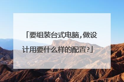 要组装台式电脑,做设计用要什么样的配置?