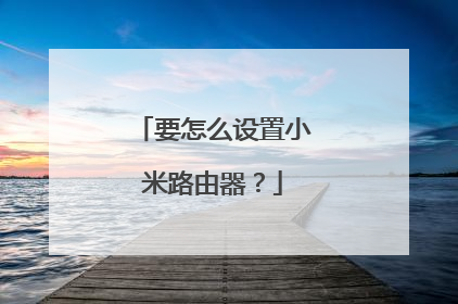 要怎么设置小米路由器?