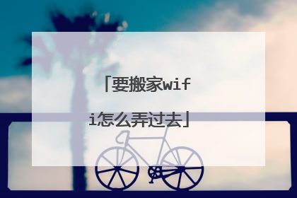 要搬家wifi怎么弄过去