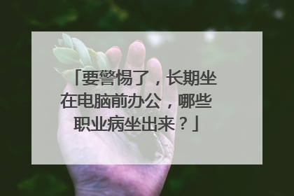 要警惕了,长期坐在电脑前办公,哪些职业病坐出来?