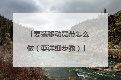 要装移动宽带怎么做(要详细步骤)
