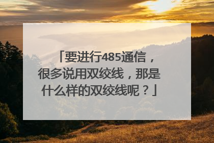 要进行485通信,很多说用双绞线,那是什么样的双绞线呢?