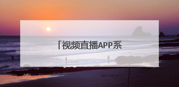 视频直播APP系统哪个比较好稳定