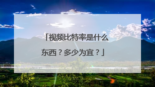 视频比特率是什么东西？多少为宜？