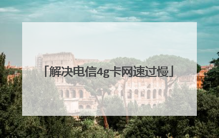 解决电信4g卡网速过慢