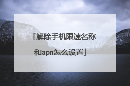 解除手机限速名称和apn怎么设置