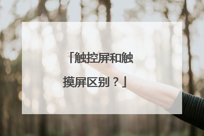 触控屏和触摸屏区别?