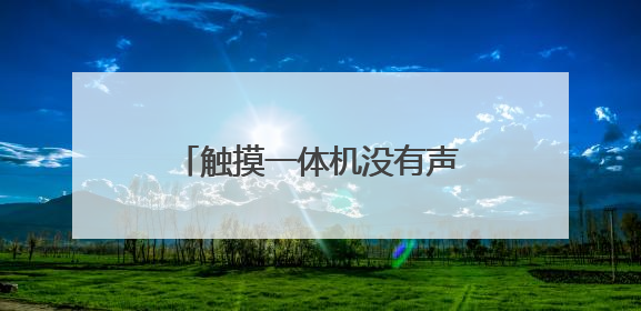 触摸一体机没有声音输出怎么办?