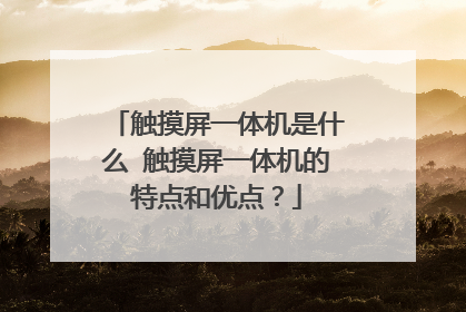 触摸屏一体机是什么 触摸屏一体机的特点和优点?