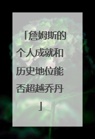 詹姆斯的个人成就和历史地位能否超越乔丹
