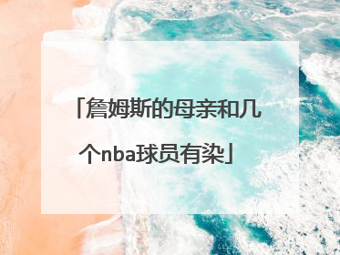 詹姆斯的母亲和几个nba球员有染