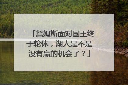詹姆斯面对国王终于轮休，湖人是不是没有赢的机会了？