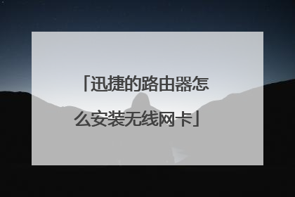 迅捷的路由器怎么安装无线网卡