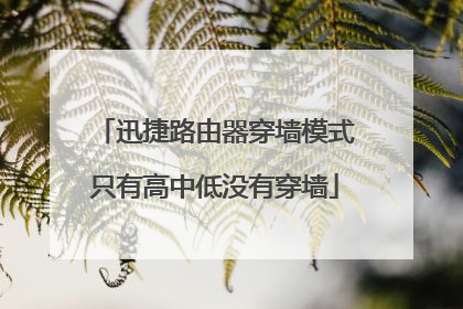 迅捷路由器穿墙模式只有高中低没有穿墙