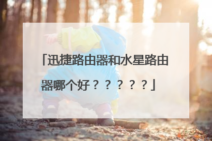 迅捷路由器和水星路由器哪个好？？？？？