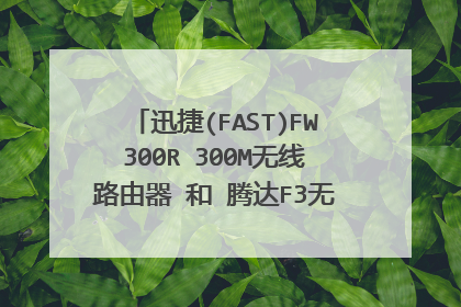 迅捷(FAST)FW300R 300M无线路由器 和 腾达F3无线路由器哪个好?