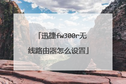 迅捷fw300r无线路由器怎么设置
