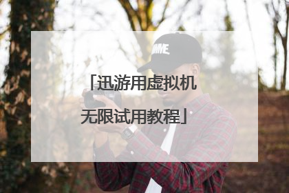 迅游用虚拟机无限试用教程