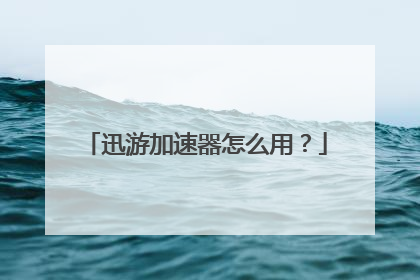 迅游加速器怎么用？