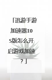 迅游手游加速器IOS版怎么开启游戏加速 ?