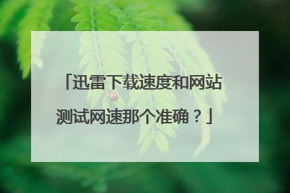 迅雷下载速度和网站测试网速那个准确？