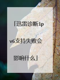 迅雷诊断ipv6支持失败会影响什么