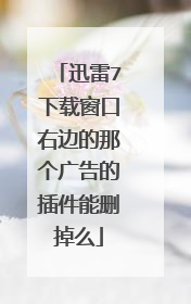 迅雷7下载窗口右边的那个广告的插件能删掉么