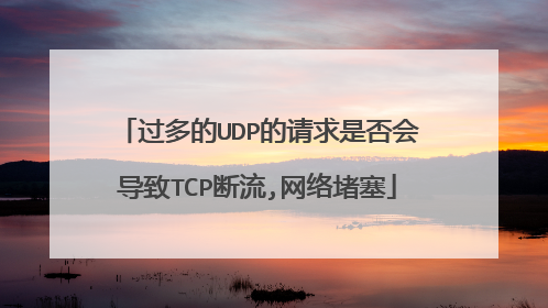 过多的UDP的请求是否会导致TCP断流,网络堵塞