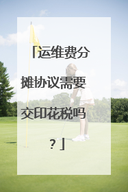 运维费分摊协议需要交印花税吗?