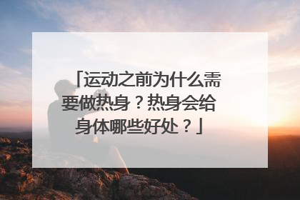 运动之前为什么需要做热身？热身会给身体哪些好处？