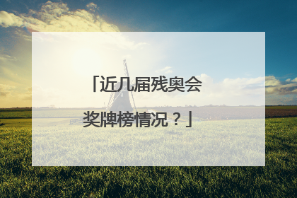 近几届残奥会奖牌榜情况?