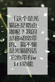这个是光猫还是路由器呢?我的是移动宽带的。搞不懂是光猫的话它也带有wifi功能的。