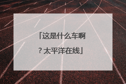 这是什么车啊?太平洋在线