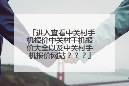 进入查看中关村手机报价中关村手机报价大全以及中关村手机报价网站???
